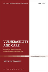 Title: Vulnerability and Care: Christian Reflections on the Philosophy of Medicine, Author: Andrew Sloane
