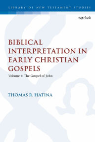 Title: Biblical Interpretation in Early Christian Gospels: Volume 4: The Gospel of John, Author: Thomas R. Hatina