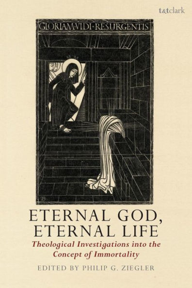 Eternal God, Eternal Life: Theological Investigations into the Concept of Immortality