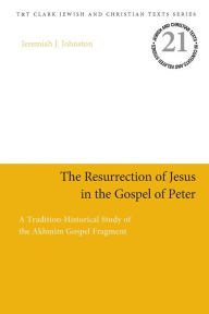 Title: The Resurrection of Jesus in the Gospel of Peter: A Tradition-Historical Study of the Akhmîm Gospel Fragment, Author: Jeremiah J. Johnston