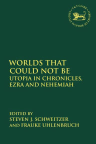 Title: Worlds that Could Not Be: Utopia in Chronicles, Ezra and Nehemiah, Author: Frauke Uhlenbruch