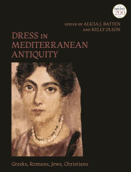 Title: Dress in Mediterranean Antiquity: Greeks, Romans, Jews, Christians, Author: Alicia J. Batten