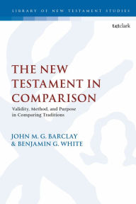 Title: The New Testament in Comparison: Validity, Method, and Purpose in Comparing Traditions, Author: John M.G. Barclay