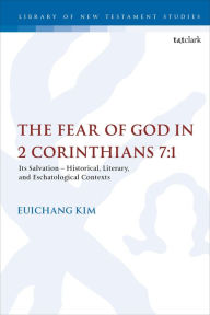 Title: The Fear of God in 2 Corinthians 7:1: Its Meaning, Function, and Eschatological Context, Author: Euichang Kim