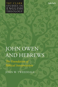 Title: John Owen and Hebrews: The Foundation of Biblical Interpretation, Author: John W. Tweeddale