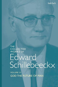 Title: The Collected Works of Edward Schillebeeckx Volume 3: God the Future of Man, Author: Edward Schillebeeckx