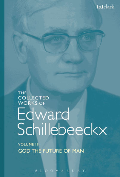 the Collected Works of Edward Schillebeeckx Volume 3: God Future Man