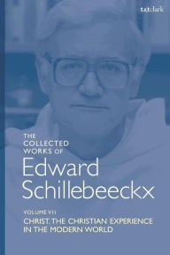 Title: The Collected Works of Edward Schillebeeckx Volume 7: Christ: The Christian Experience in the Modern World, Author: Edward Schillebeeckx