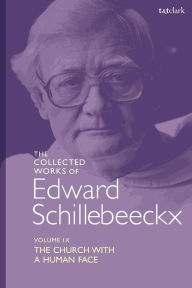 Title: The Collected Works of Edward Schillebeeckx Volume 9: The Church with a Human Face, Author: Edward Schillebeeckx