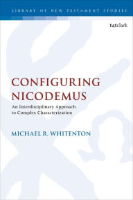 Title: Configuring Nicodemus: An Interdisciplinary Approach to Complex Characterization, Author: Michael R. Whitenton