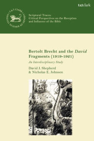 Title: Bertolt Brecht and the David Fragments (1919-1921): An Interdisciplinary Study, Author: David J. Shepherd