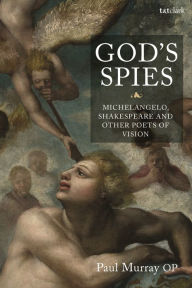 Title: God's Spies: Michelangelo, Shakespeare and Other Poets of Vision, Author: Paul Murray OP