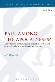 Title: Paul Among the Apocalypses?: An Evaluation of the 'Apocalyptic Paul' in the Context of Jewish and Christian Apocalyptic Literature, Author: J. P. Davies