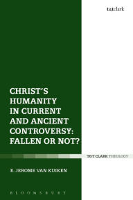 Title: Christ's Humanity in Current and Ancient Controversy: Fallen or Not?, Author: E. Jerome Van Kuiken