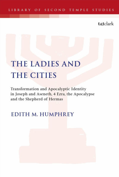 The Ladies and Cities: Transformation Apocalyptic Identity Joseph Aseneth, 4 Ezra, Apocalypse Shepherd of Hermas