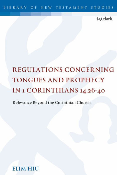 Regulations Concerning Tongues and Prophecy 1 Corinthians 14.26-40: Relevance Beyond the Corinthian Church