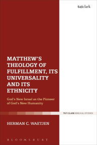 Title: Matthew's Theology of Fulfillment, its Universality and its Ethnicity: God's New Israel as the Pioneer of God's New Humanity, Author: Herman C. Waetjen