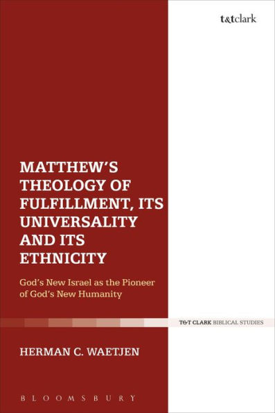 Matthew's Theology of Fulfillment, its Universality and its Ethnicity: God's New Israel as the Pioneer of God's New Humanity