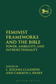 Title: Feminist Frameworks and the Bible: Power, Ambiguity, and Intersectionality, Author: L. Juliana Claassens