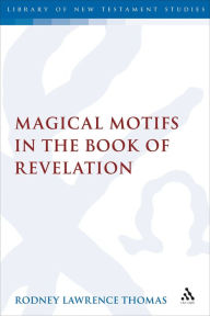 Title: Magical Motifs in the Book of Revelation, Author: Rodney Lawrence Thomas