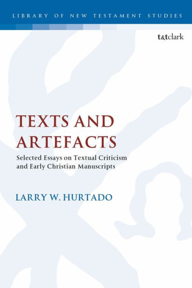 Texts and Artefacts: Selected Essays on Textual Criticism Early Christian Manuscripts