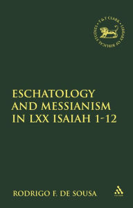 Title: Eschatology and Messianism in LXX Isaiah 1-12, Author: Rodrigo F. de Sousa