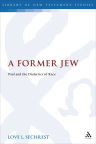 Title: A Former Jew: Paul and the Dialectics of Race, Author: Love L. Sechrest