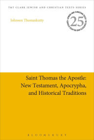 Title: Saint Thomas the Apostle: New Testament, Apocrypha, and Historical Traditions, Author: Johnson Thomaskutty