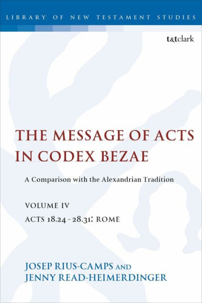 the Message of Acts Codex Bezae (vol 4): A Comparison with Alexandrian Tradition, volume 4 18.24-28.31: Rome