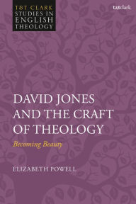 Title: David Jones and the Craft of Theology: Becoming Beauty, Author: Elizabeth R Powell