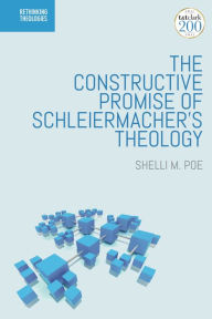 Title: The Constructive Promise of Schleiermacher's Theology, Author: Shelli M. Poe