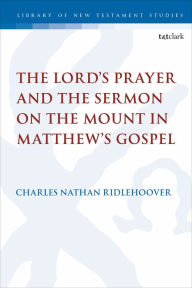 Title: The Lord's Prayer and the Sermon on the Mount in Matthew's Gospel, Author: Charles Nathan Ridlehoover