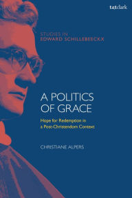 Title: A Politics of Grace: Hope for Redemption in a Post-Christendom Context, Author: Christiane Alpers