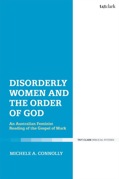Disorderly Women and the Order of God: An Australian Feminist Reading Gospel Mark