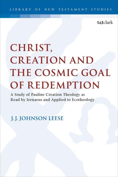 Christ, Creation and the Cosmic Goal of Redemption: A Study Pauline Theology as Read by Irenaeus Applied to Ecotheology