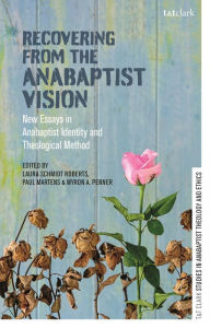 Title: Recovering from the Anabaptist Vision: New Essays in Anabaptist Identity and Theological Method, Author: Laura Schmidt Roberts