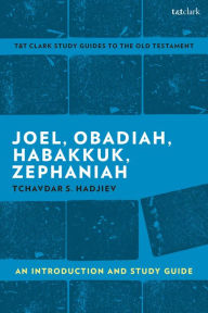 Title: Joel, Obadiah, Habakkuk, Zephaniah: An Introduction and Study Guide, Author: Tchavdar S. Hadjiev