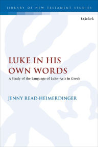 Title: Luke in His Own Words: A Study of the Language of Luke-Acts in Greek, Author: Jenny Read-Heimerdinger