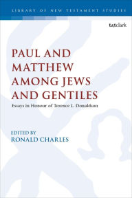 Title: Paul and Matthew among Jews and Gentiles: Essays in Honour of Terence L. Donaldson, Author: Ronald Charles