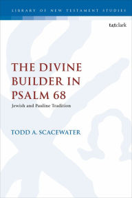 Title: The Divine Builder in Psalm 68: Jewish and Pauline Tradition, Author: Todd A. Scacewater