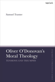 Title: Oliver O'Donovan's Moral Theology: Tensions and Triumphs, Author: Samuel Tranter