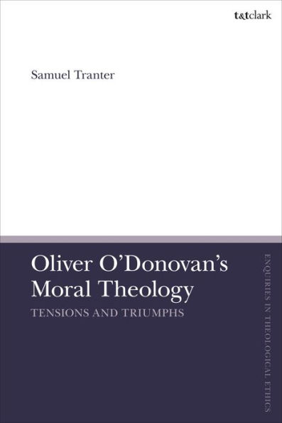 Oliver O'Donovan's Moral Theology: Tensions and Triumphs