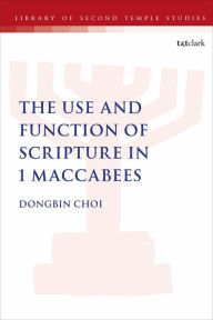 Title: The Use and Function of Scripture in 1 Maccabees, Author: Dongbin Choi