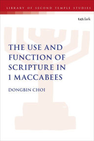 Title: The Use and Function of Scripture in 1 Maccabees, Author: Dongbin Choi