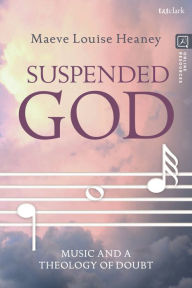 Title: Suspended God: Music and a Theology of Doubt, Author: Maeve Louise Heaney