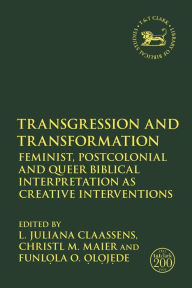 Title: Transgression and Transformation: Feminist, Postcolonial and Queer Biblical Interpretation as Creative Interventions, Author: L. Juliana Claassens