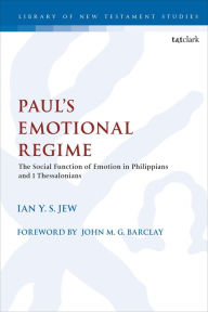 Title: Paul's Emotional Regime: The Social Function of Emotion in Philippians and 1 Thessalonians, Author: Ian Y. S. Jew
