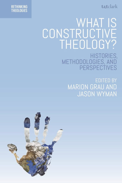 What is Constructive Theology?: Histories, Methodologies, and Perspectives