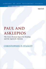 Title: Paul and Asklepios: The Greco-Roman Quest for Healing and the Apostolic Mission, Author: Christopher D. Stanley