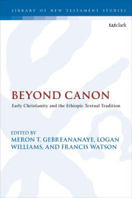 Title: Beyond Canon: Early Christianity and the Ethiopic Textual Tradition, Author: Meron Gebreananaye